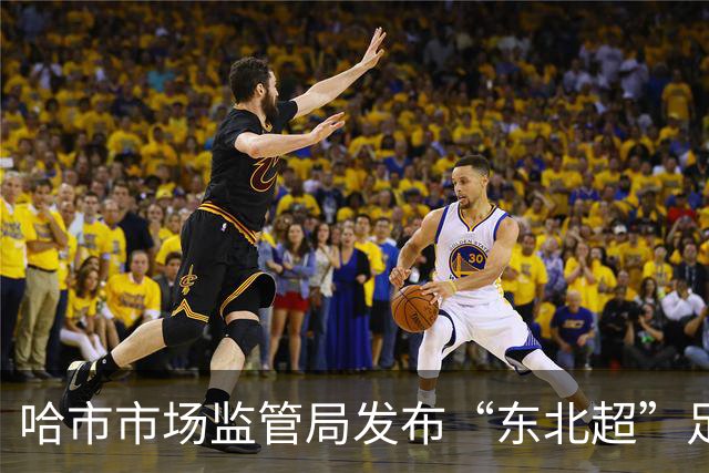 哈市市场监管局发布“东北超”足球赛事广告合规提示