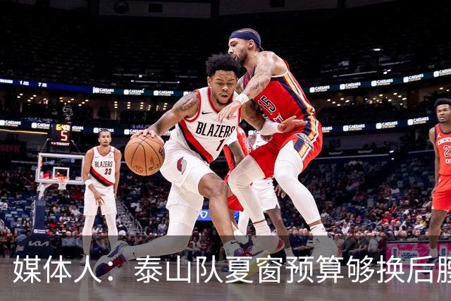 媒体人：泰山队夏窗预算够换后腰，错失太多机遇浪费时间和金钱