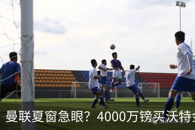 曼联夏窗急眼？4000万镑买沃特金斯，先清理“高薪包袱”再说